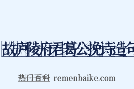 故庐陵府君葛公挽诗造句是什么意思的图片